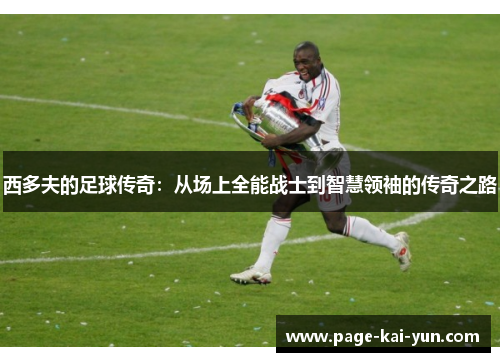 西多夫的足球传奇:从场上全能战士到智慧领袖的传奇之路 西多夫的足球传奇:从场上全能战士到智慧领袖的传奇之路