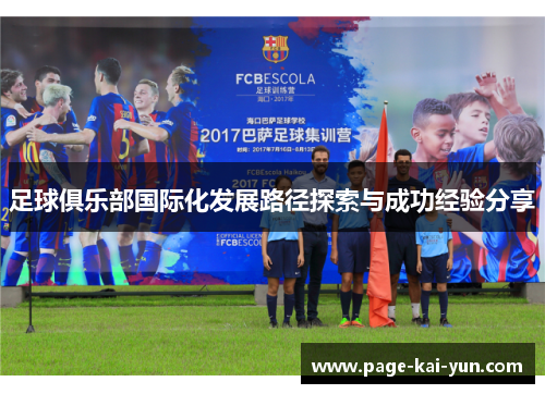 足球俱乐部国际化发展路径探索与成功经验分享 足球俱乐部国际化发展路径探索与成功经验分享