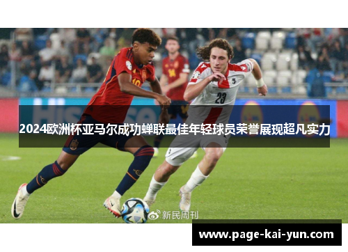 2024欧洲杯亚马尔成功蝉联最佳年轻球员荣誉展现超凡实力