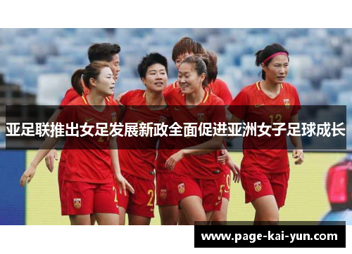 亚足联推出女足发展新政全面促进亚洲女子足球成长 亚足联推出女足发展新政全面促进亚洲女子足球成长