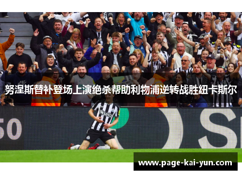 努涅斯替补登场上演绝杀帮助利物浦逆转战胜纽卡斯尔 努涅斯替补登场上演绝杀帮助利物浦逆转战胜纽卡斯尔